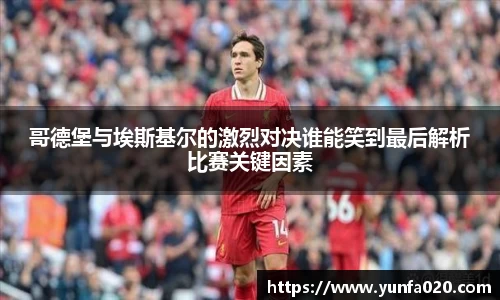 哥德堡与埃斯基尔的激烈对决谁能笑到最后解析比赛关键因素