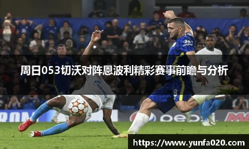 周日053切沃对阵恩波利精彩赛事前瞻与分析